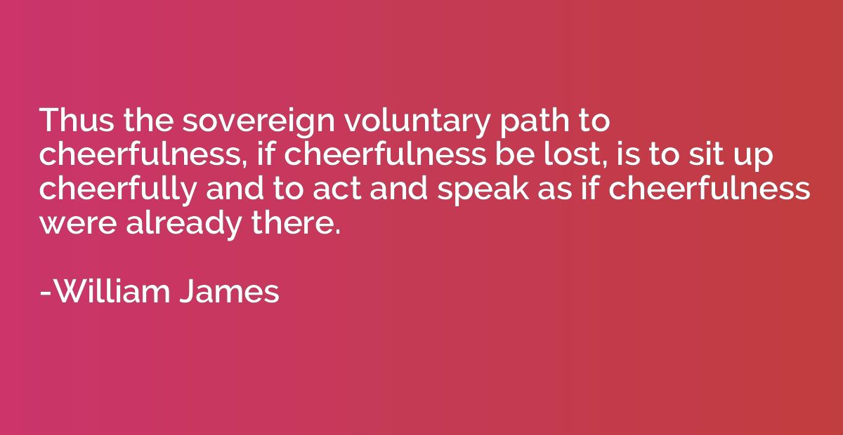 Thus the sovereign voluntary path to cheerfulness, if cheerf