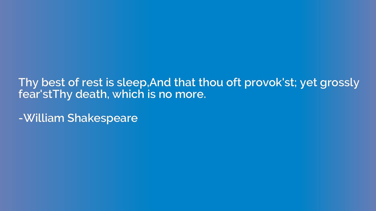 Thy best of rest is sleep,And that thou oft provok'st; yet g