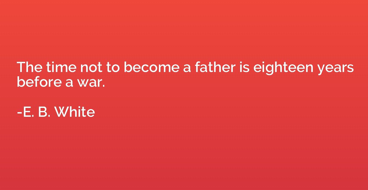 The time not to become a father is eighteen years before a w