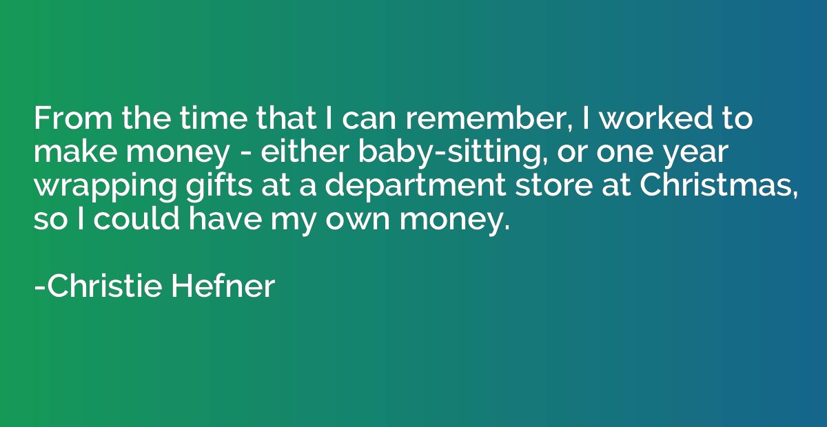 From the time that I can remember, I worked to make money - 
