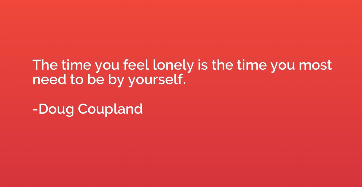The time you feel lonely is the time you most need to be by 