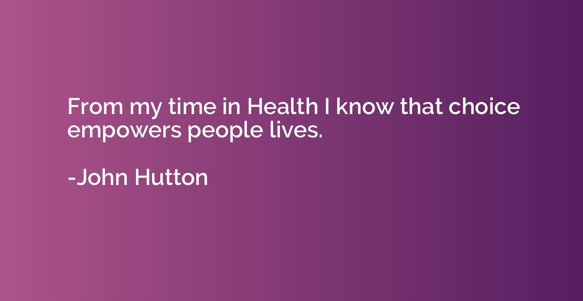 From my time in Health I know that choice empowers people li