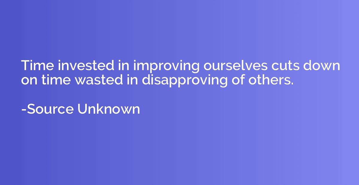 Time invested in improving ourselves cuts down on time waste
