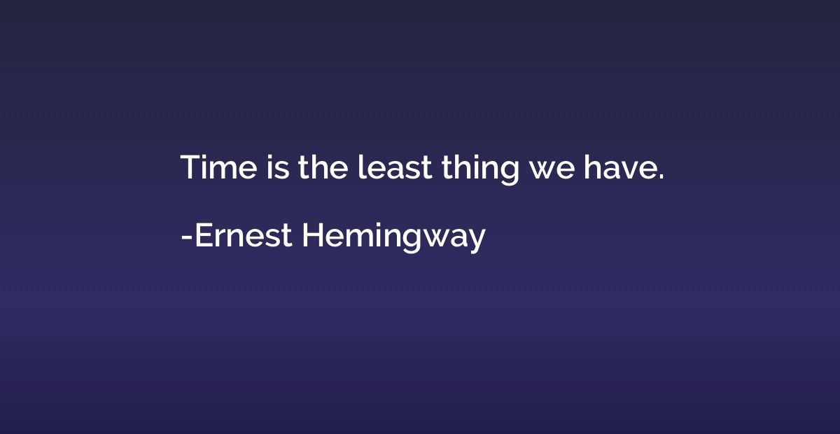 Time is the least thing we have.