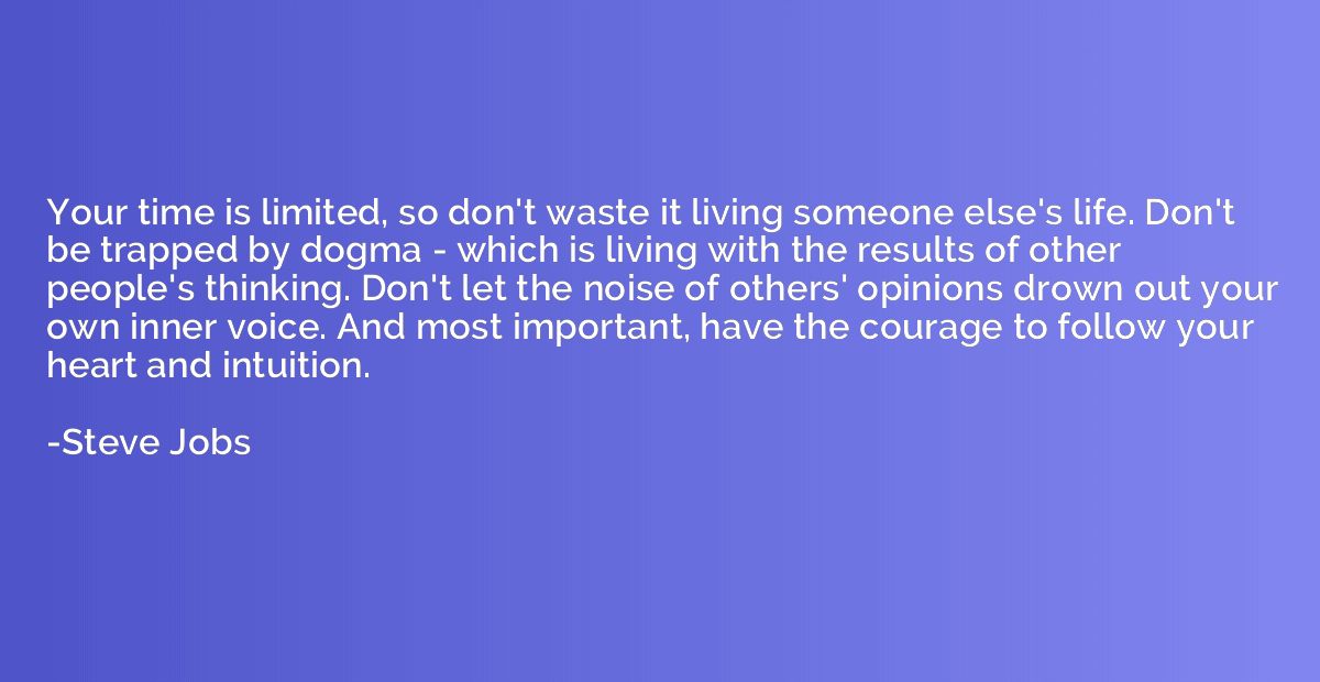 Your time is limited, so don't waste it living someone else'