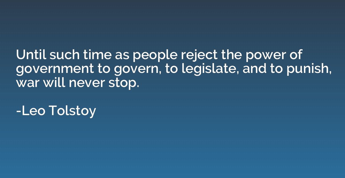 Until such time as people reject the power of government to 