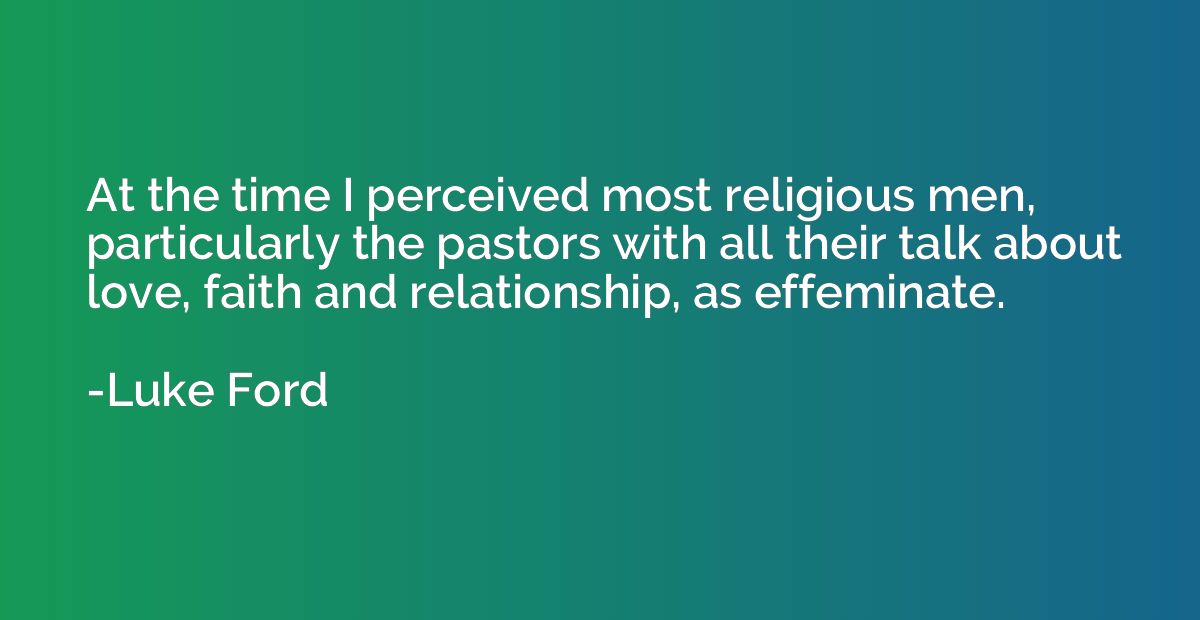 At the time I perceived most religious men, particularly the