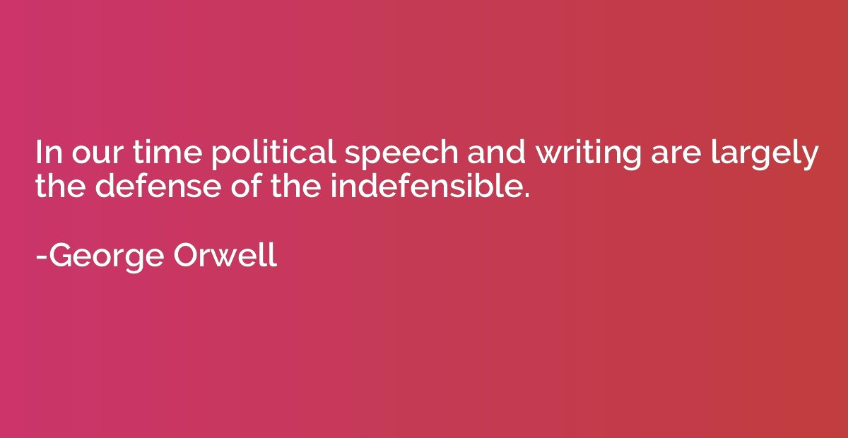 In our time political speech and writing are largely the def