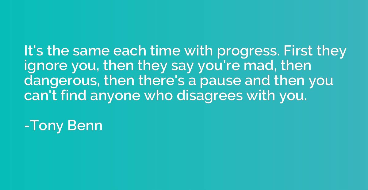 It's the same each time with progress. First they ignore you