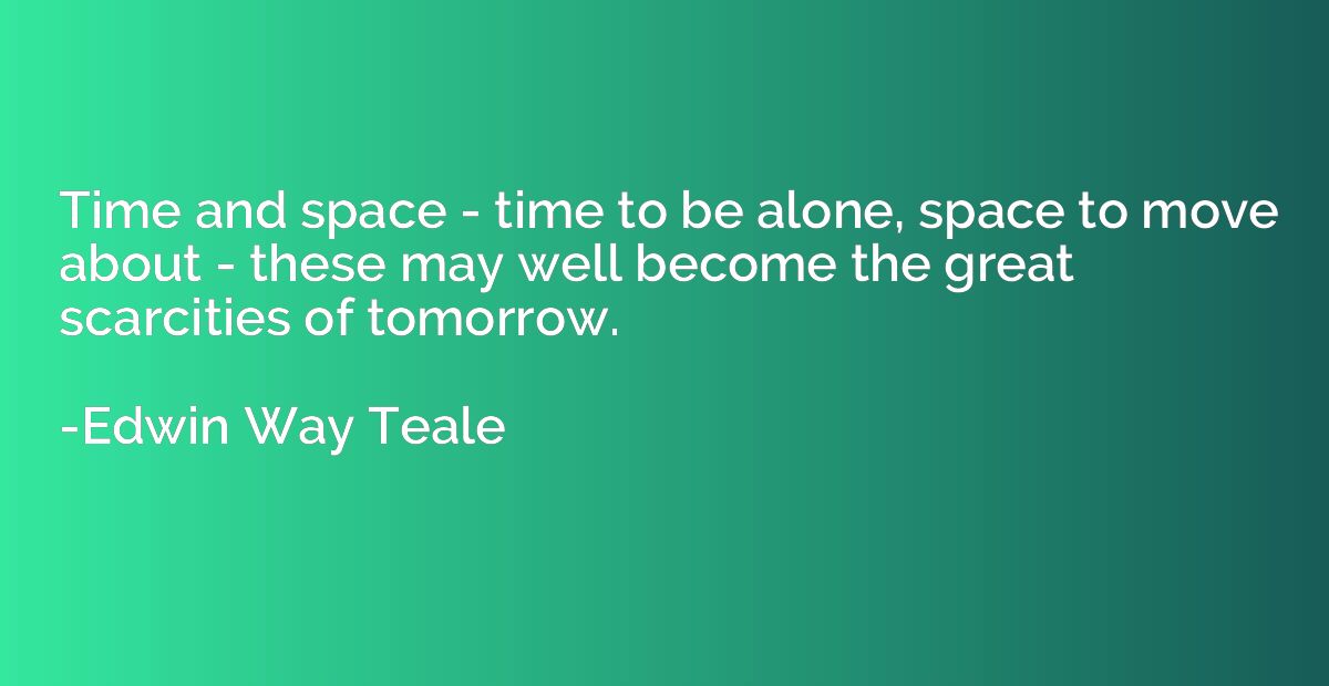 Time and space - time to be alone, space to move about - the