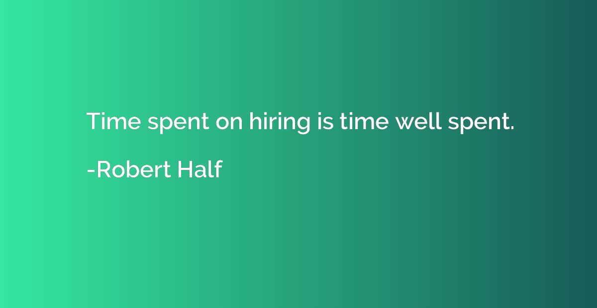 Time spent on hiring is time well spent.