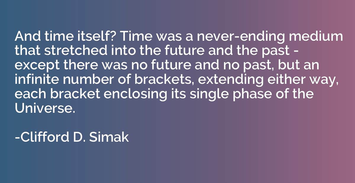 And time itself? Time was a never-ending medium that stretch