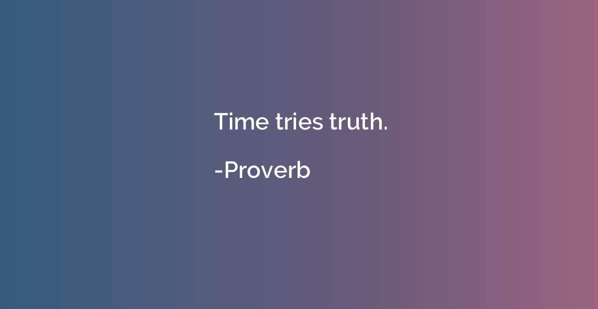 Time tries truth.