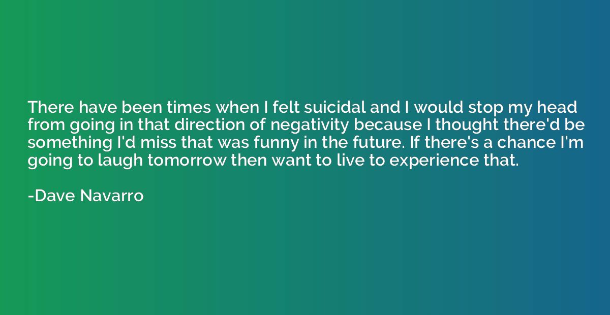 There have been times when I felt suicidal and I would stop 