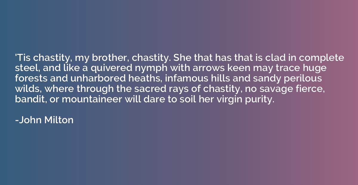'Tis chastity, my brother, chastity. She that has that is cl