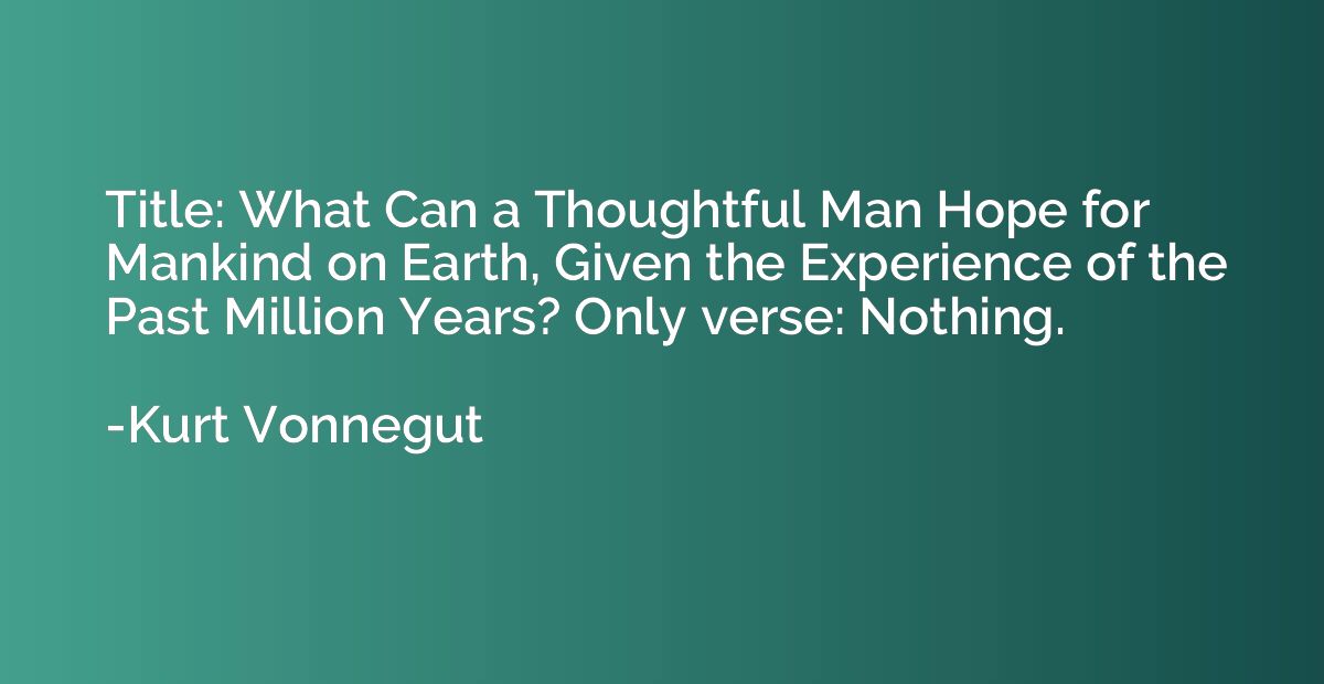 Title: What Can a Thoughtful Man Hope for Mankind on Earth, 