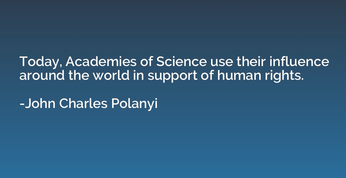 Today, Academies of Science use their influence around the w