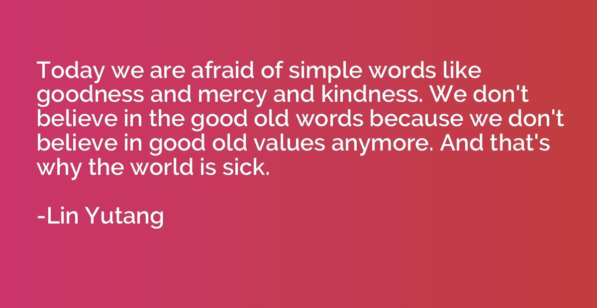 Today we are afraid of simple words like goodness and mercy 