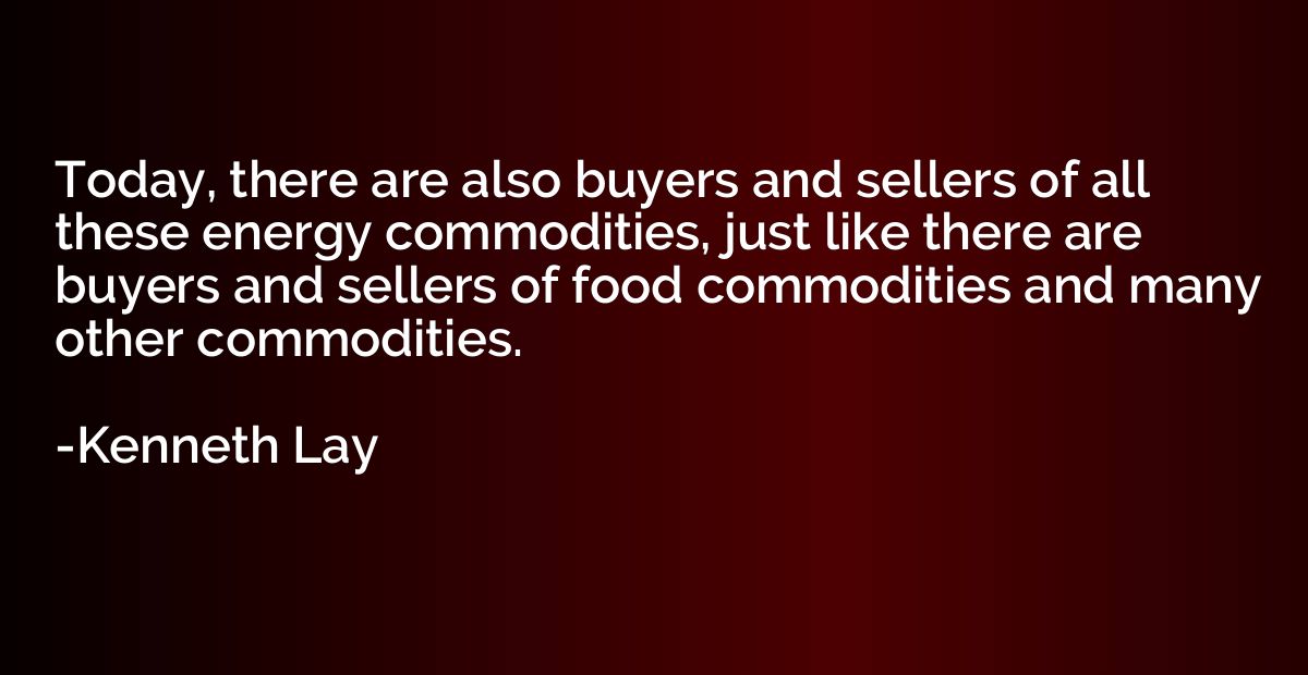 Today, there are also buyers and sellers of all these energy