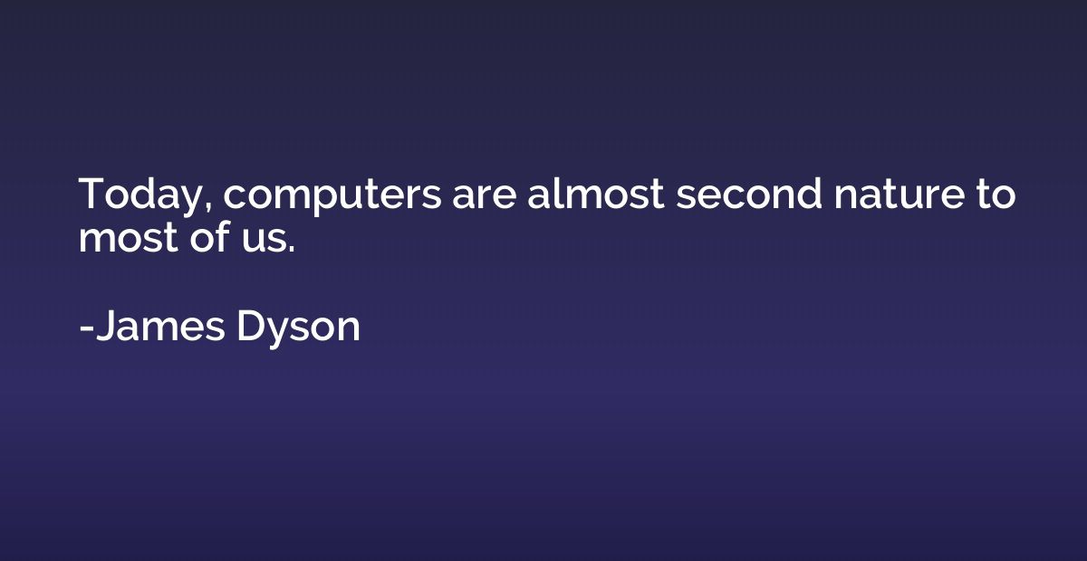 Today, computers are almost second nature to most of us.