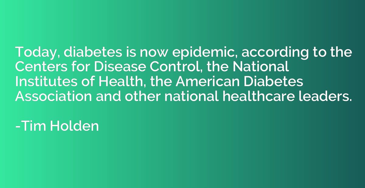 Today, diabetes is now epidemic, according to the Centers fo