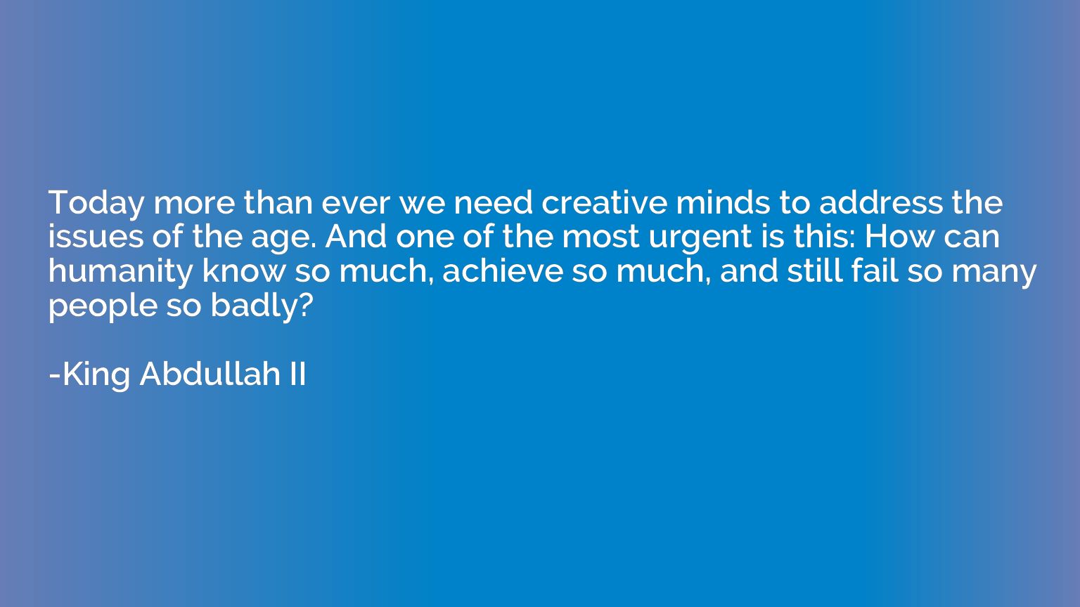 Today more than ever we need creative minds to address the i