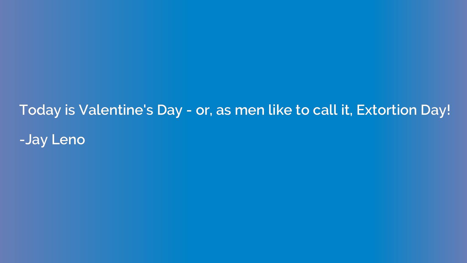 Today is Valentine's Day - or, as men like to call it, Extor