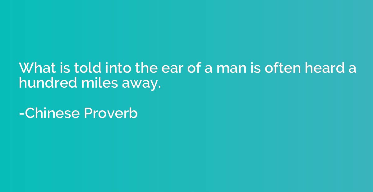 What is told into the ear of a man is often heard a hundred 