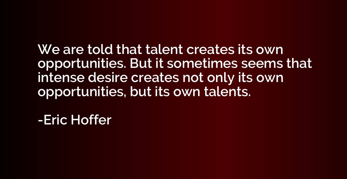 We are told that talent creates its own opportunities. But i