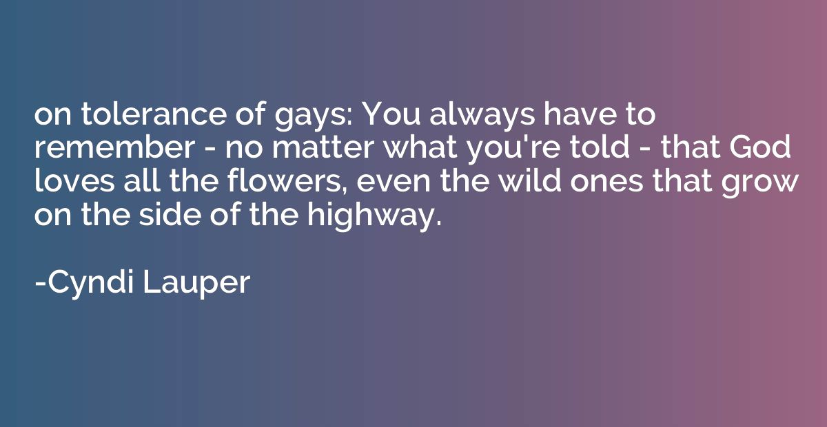 on tolerance of gays: You always have to remember - no matte