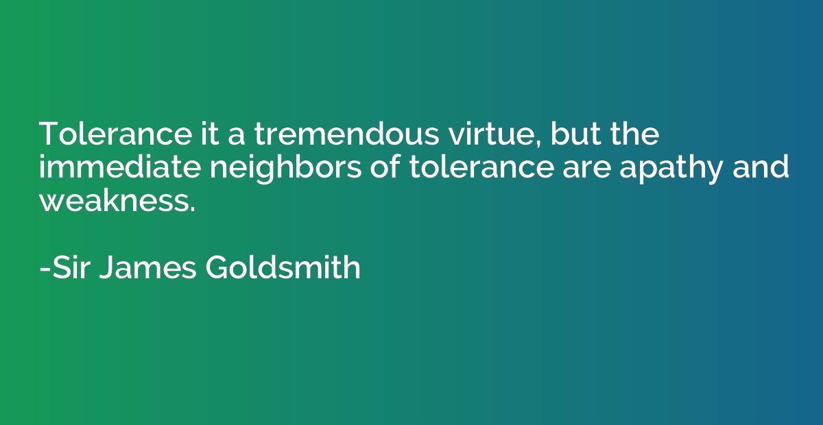 Tolerance it a tremendous virtue, but the immediate neighbor