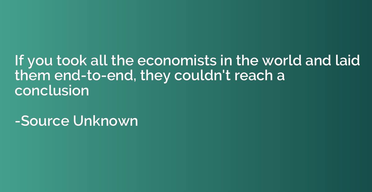 If you took all the economists in the world and laid them en