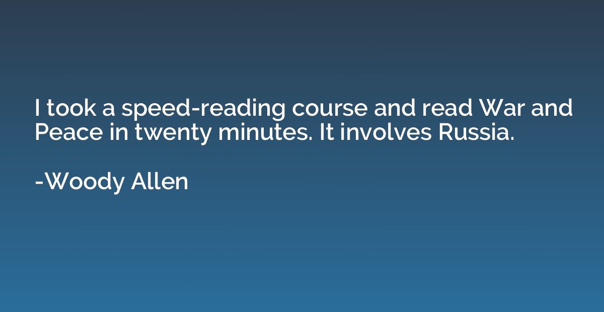 I took a speed-reading course and read War and Peace in twen