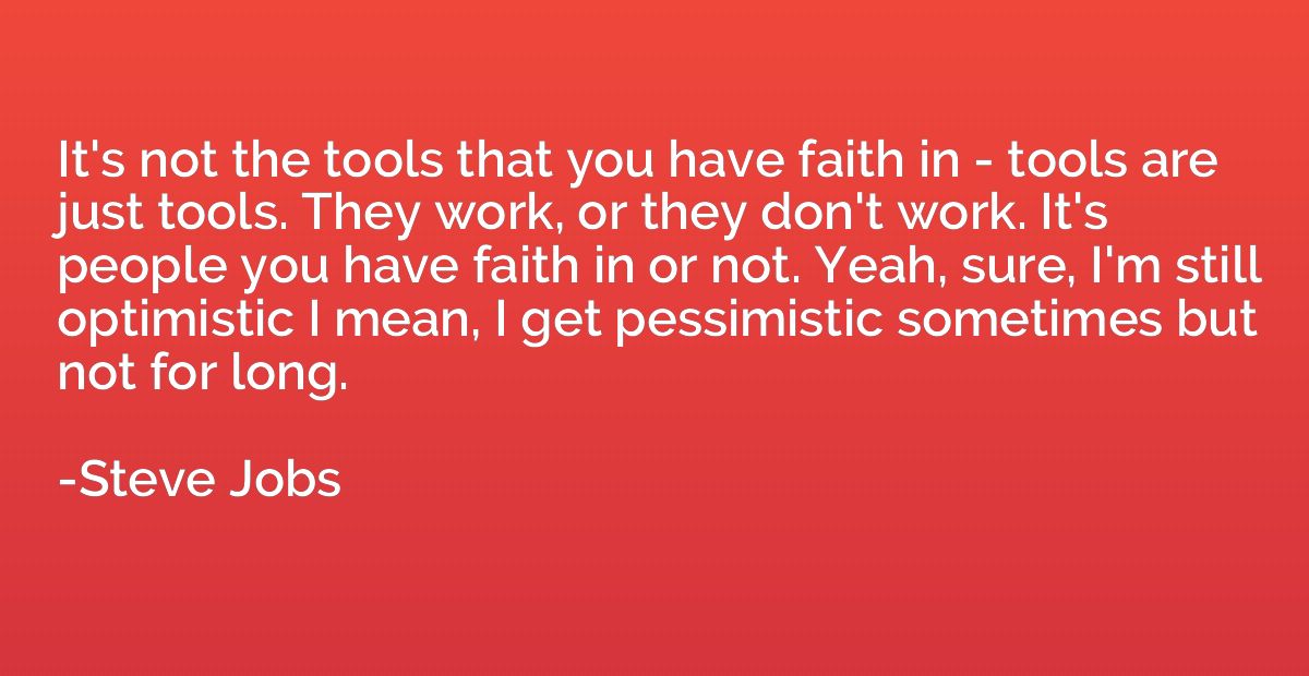 It's not the tools that you have faith in - tools are just t