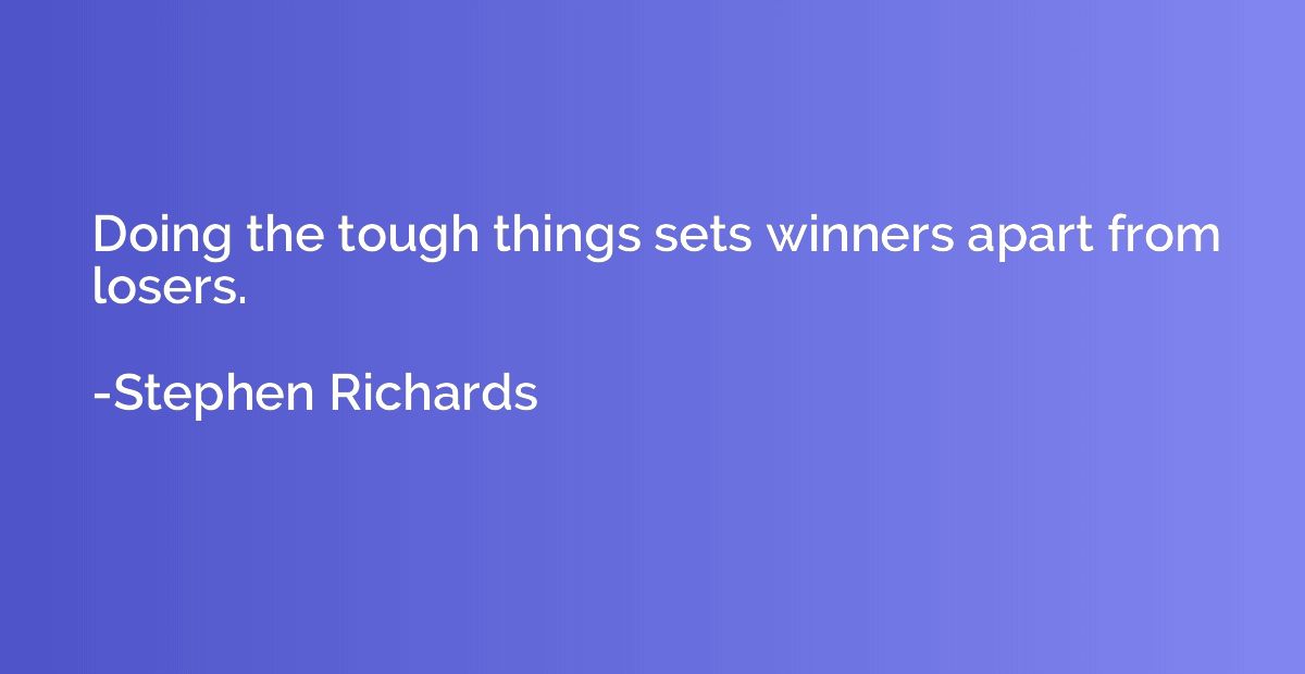 Doing the tough things sets winners apart from losers.