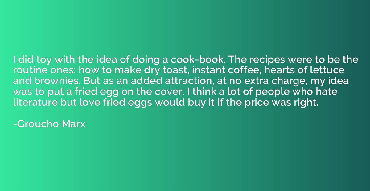 I did toy with the idea of doing a cook-book. The recipes we