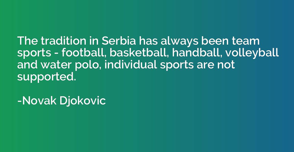 The tradition in Serbia has always been team sports - footba