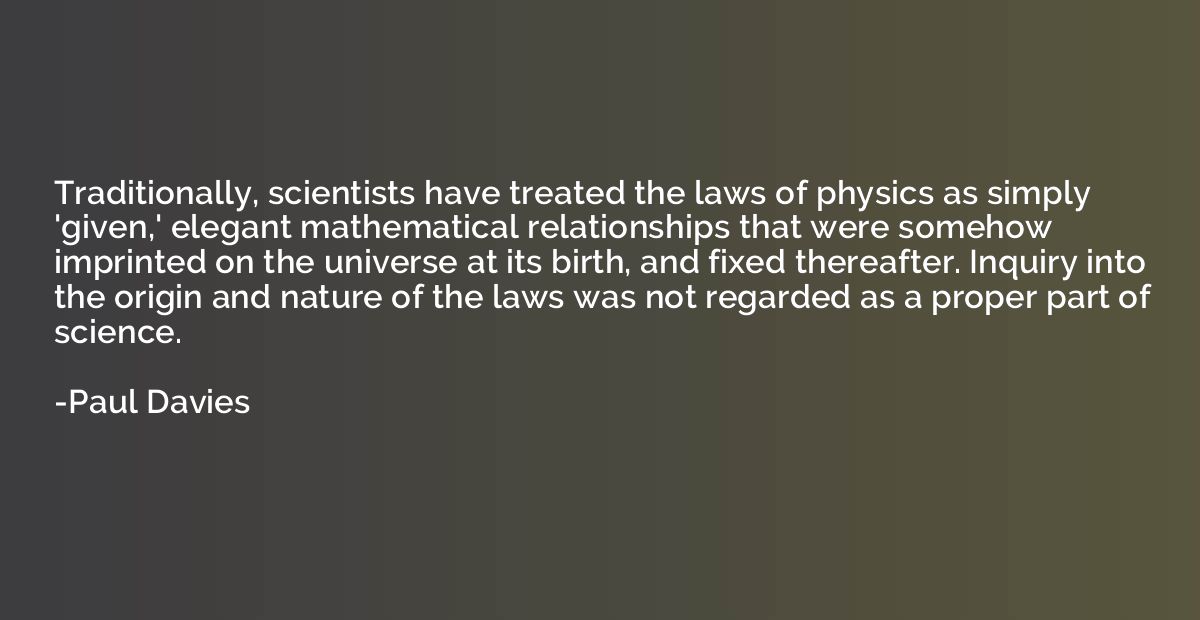 Traditionally, scientists have treated the laws of physics a