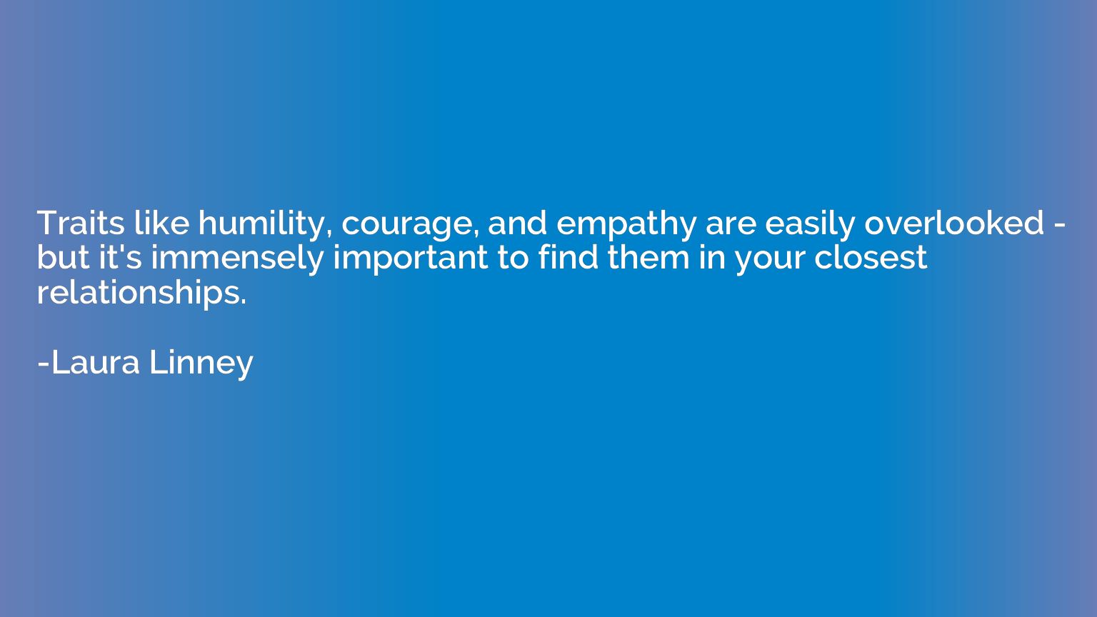 Traits like humility, courage, and empathy are easily overlo