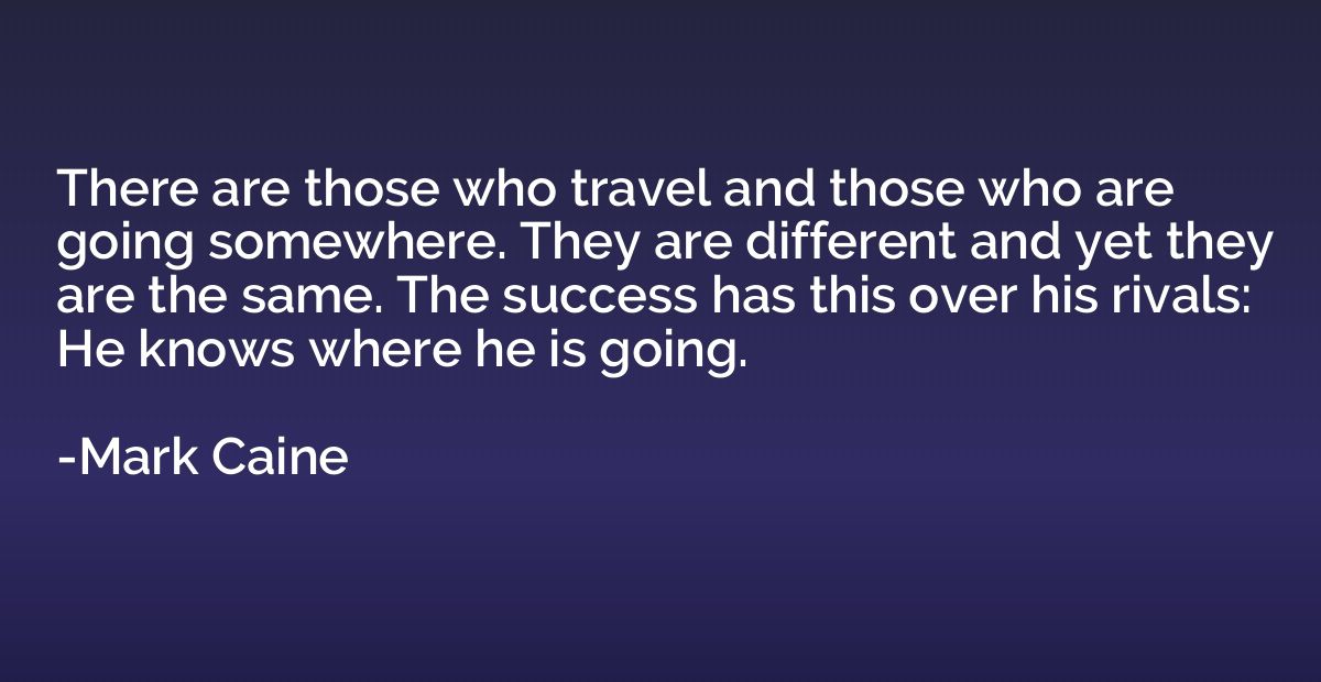 There are those who travel and those who are going somewhere
