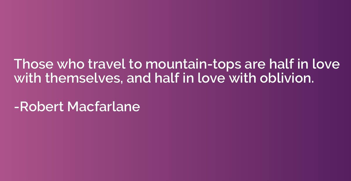 Those who travel to mountain-tops are half in love with them