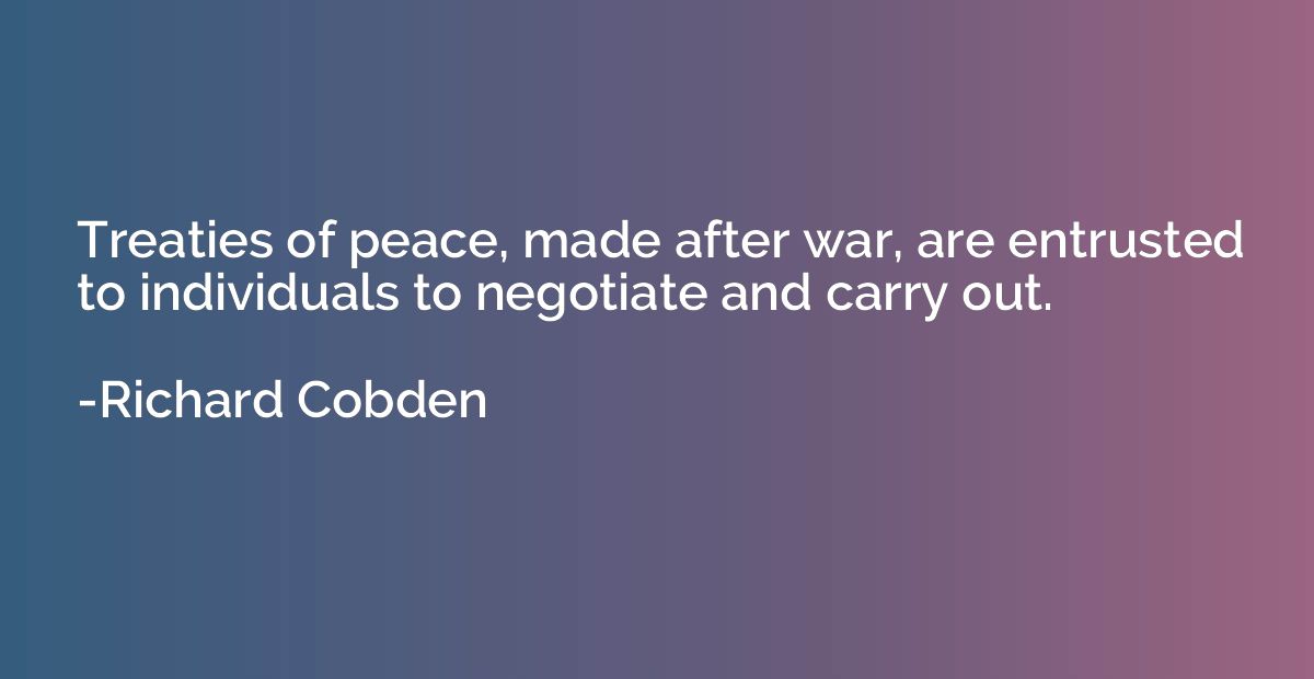 Treaties of peace, made after war, are entrusted to individu