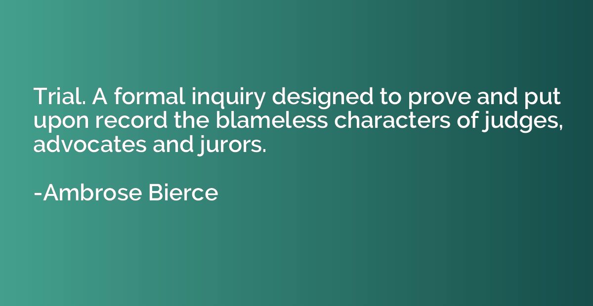 Trial. A formal inquiry designed to prove and put upon recor