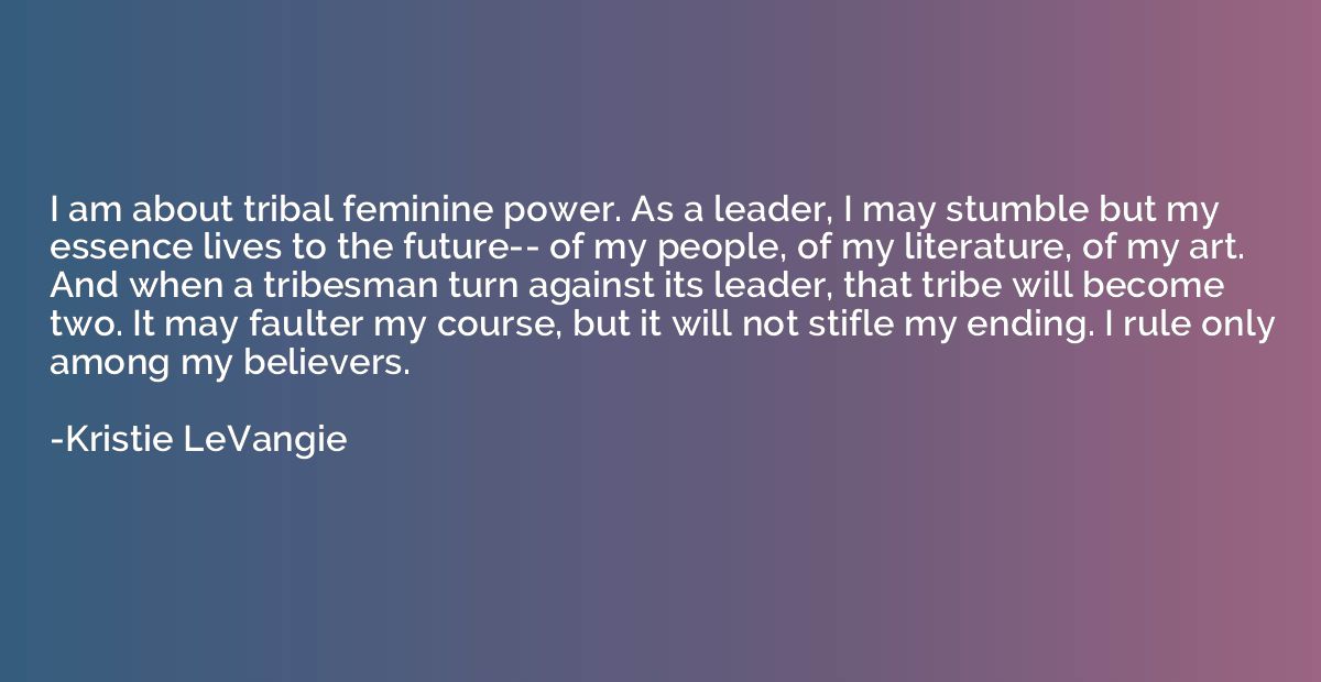 I am about tribal feminine power. As a leader, I may stumble