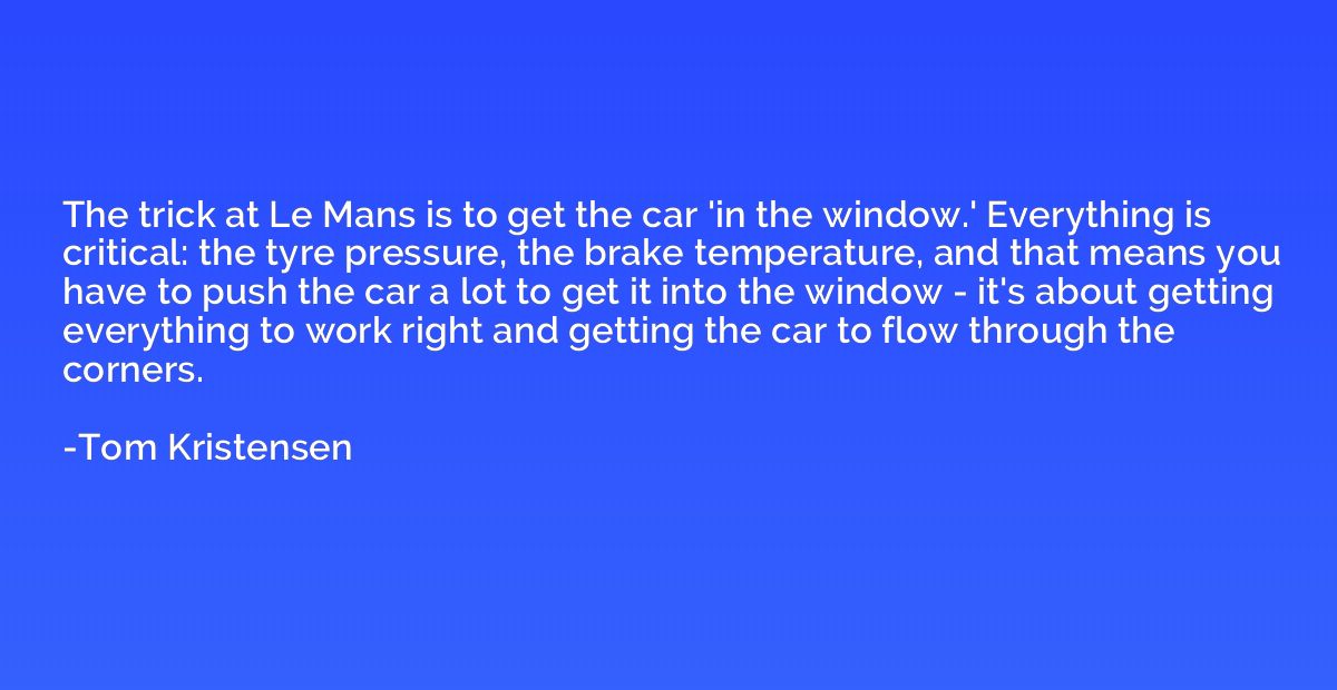 The trick at Le Mans is to get the car 'in the window.' Ever