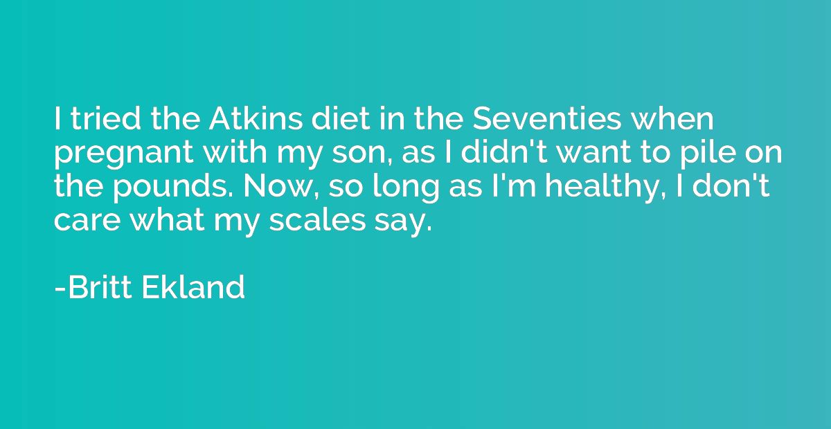 I tried the Atkins diet in the Seventies when pregnant with 