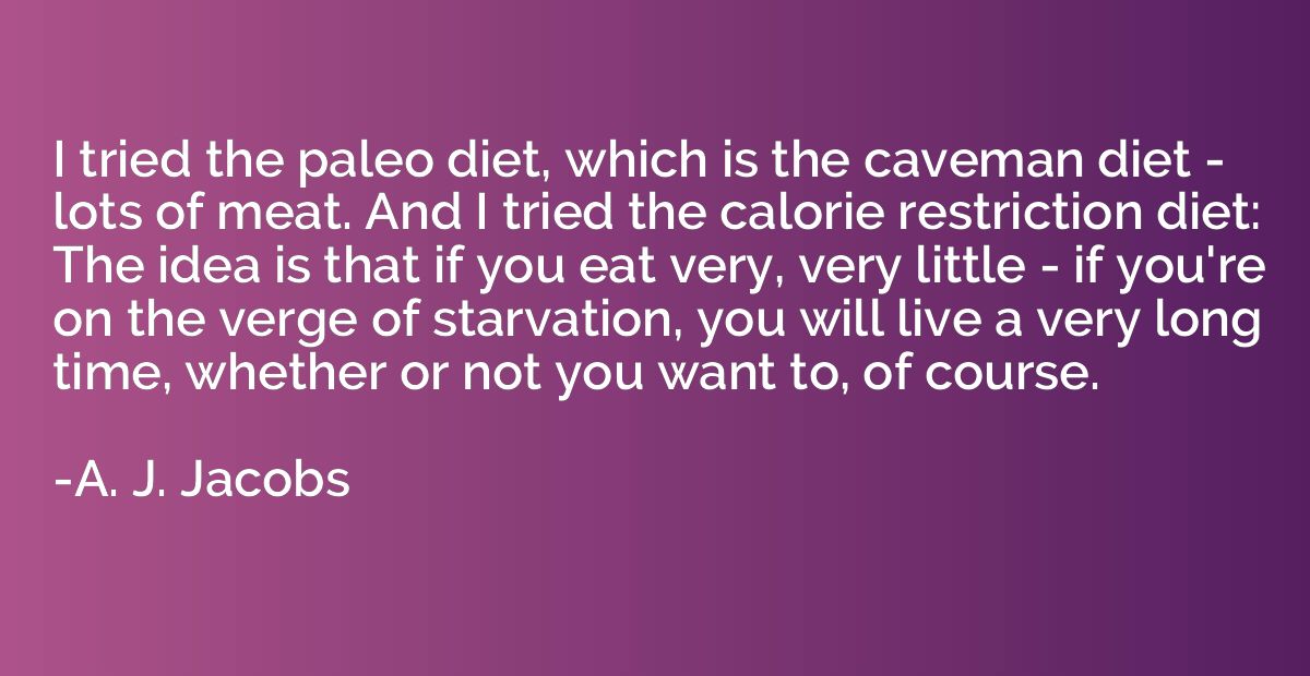 I tried the paleo diet, which is the caveman diet - lots of 
