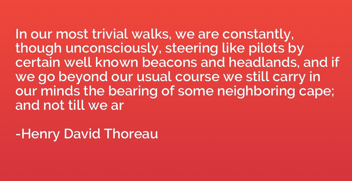 In our most trivial walks, we are constantly, though unconsc