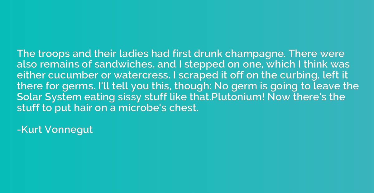 The troops and their ladies had first drunk champagne. There
