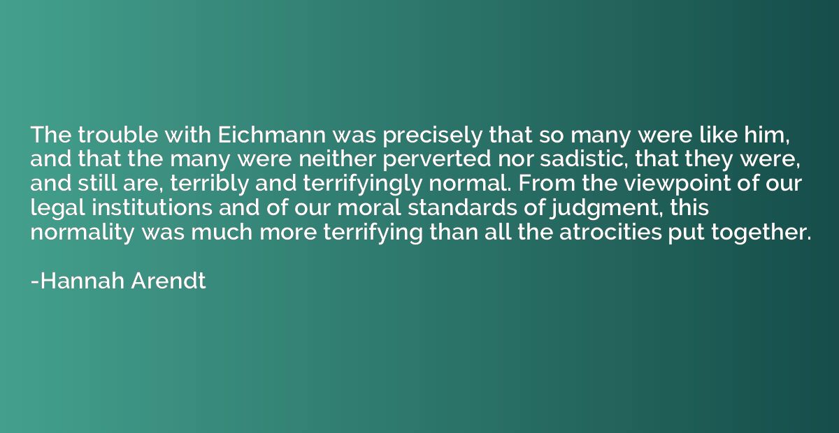 The trouble with Eichmann was precisely that so many were li